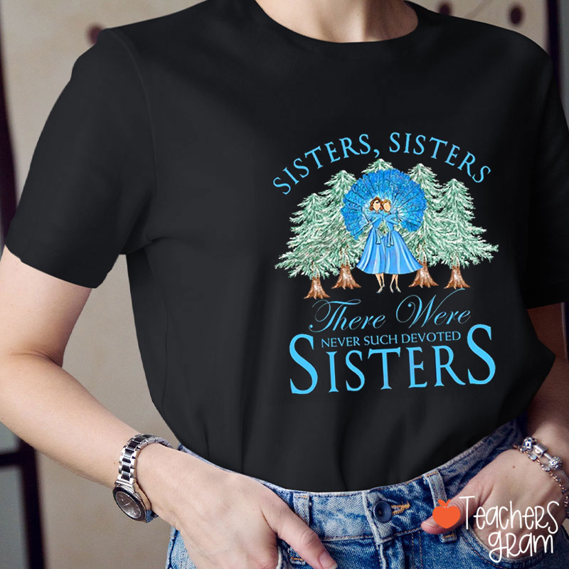 There Were Never Such Devoted Sisters Teacher T-Shirt
