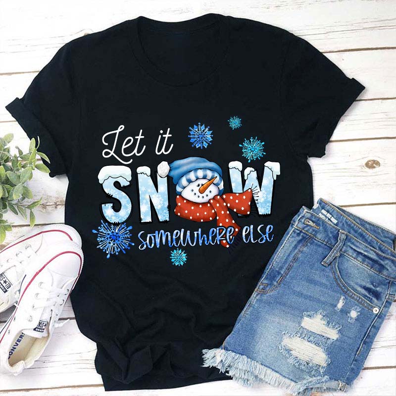 Let  It Snow Somewhere Else Teacher T-Shirt
