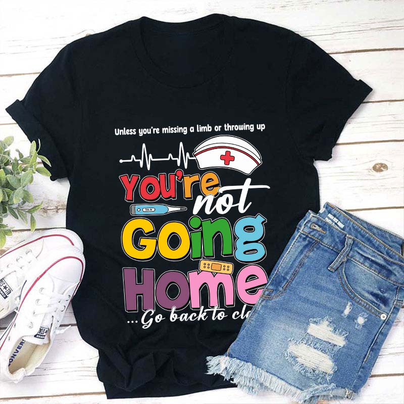 You're Not Going Home Go Back To Class Teacher T-Shirt