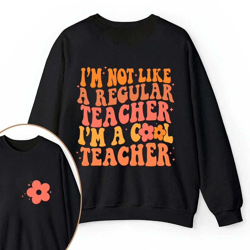 I'm Not Like A Regular Teacher Teacher Two Sided Sweatshirt