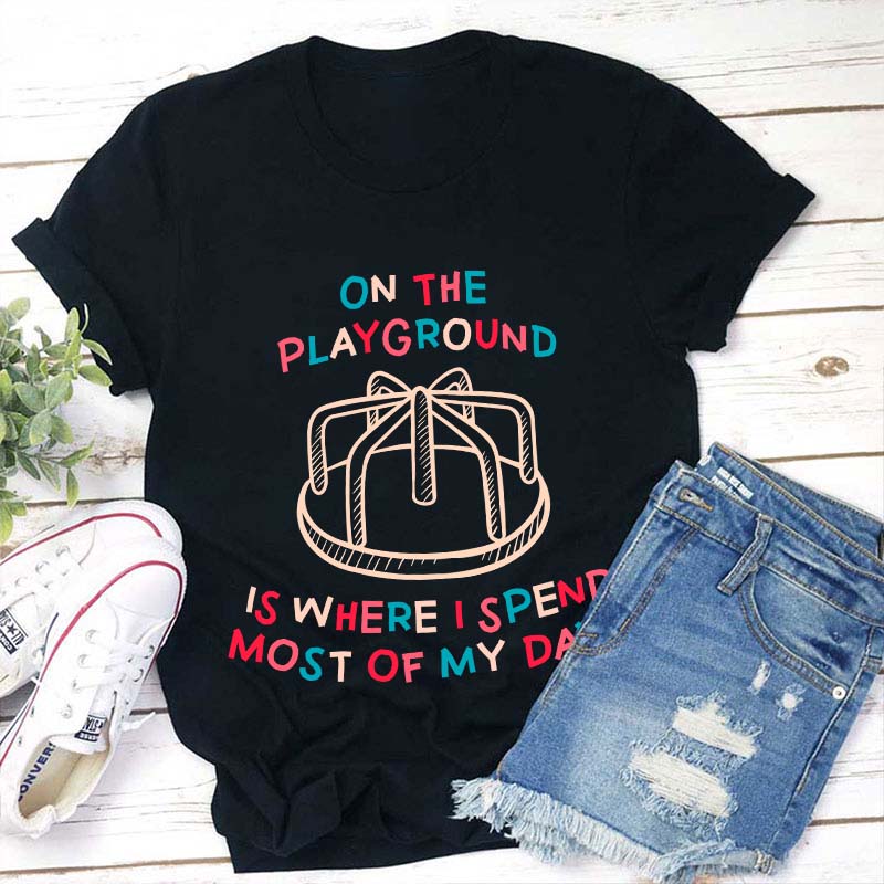 On The Playground Is Where I Spend Most Of My Days Teacher T-Shirt
