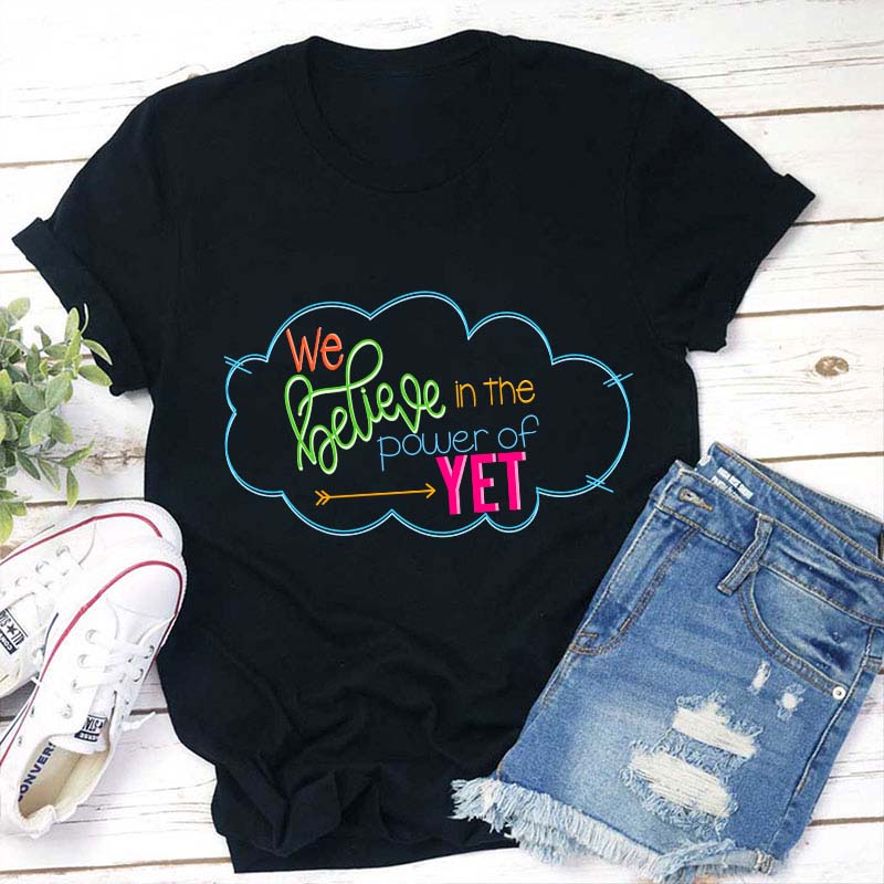We Believe In The Power Of Yet Teacher T-Shirt
