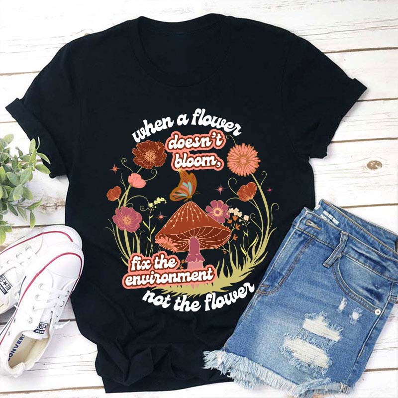 When A Flower Doesn't Bloom Teacher T-Shirt
