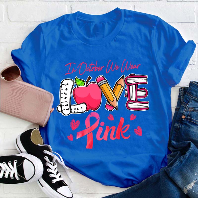 In October We Wear Love Pink Teacher T-Shirt