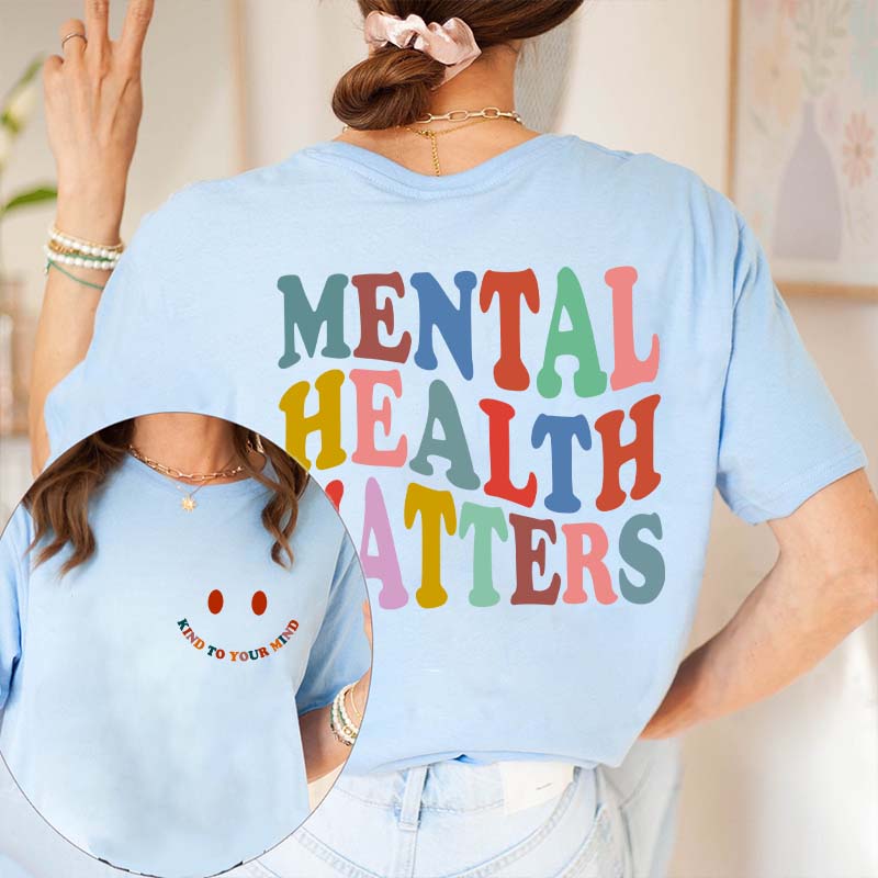 Be Kind To Your Mind Mental Health Matters Teacher Two Sided T-Shirt