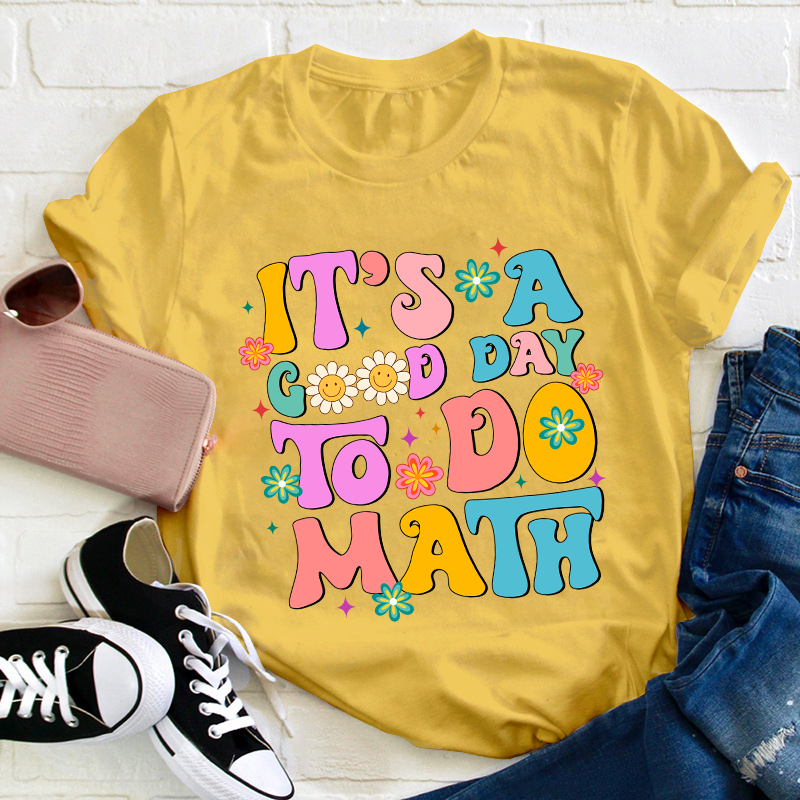 It's A Good Day To Do Math Teacher T-Shirt
