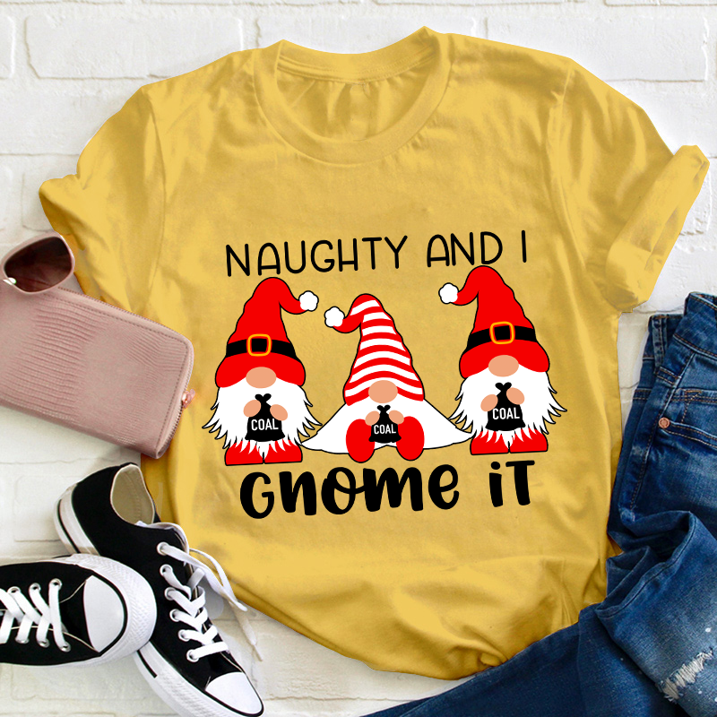 Naughty And I Gnome It Teacher T-Shirt