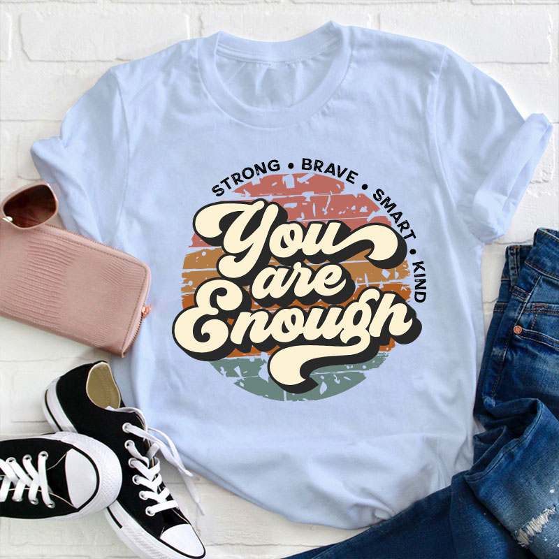 You Are Enough Strong Brave Smart Kind Teacher T-Shirt