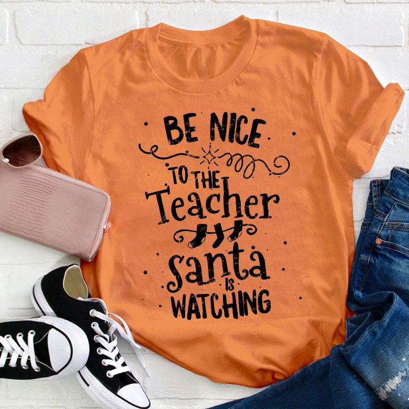 Be Nice To The Teacher Santa Is Watching Teacher T-Shirt