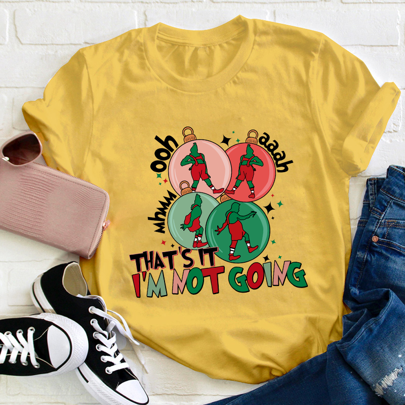 That's It I'm Not Going Teacher T-Shirt