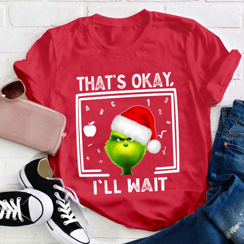 That's Ok I'll Wait Teacher T-Shirt
