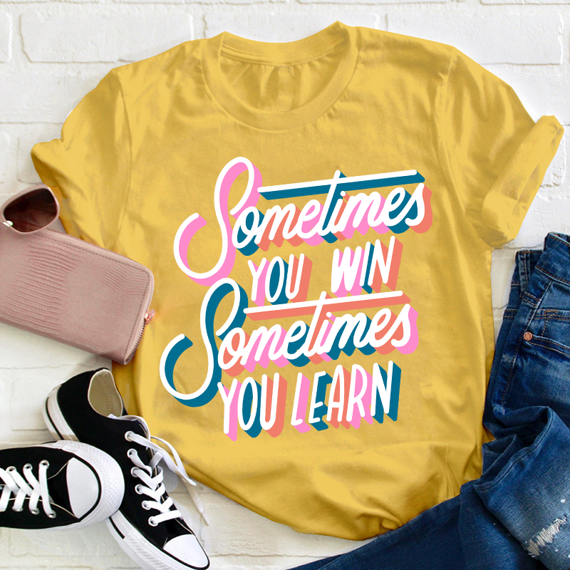 Sometimes You Win Sometimes You Learn Teacher T-Shirt