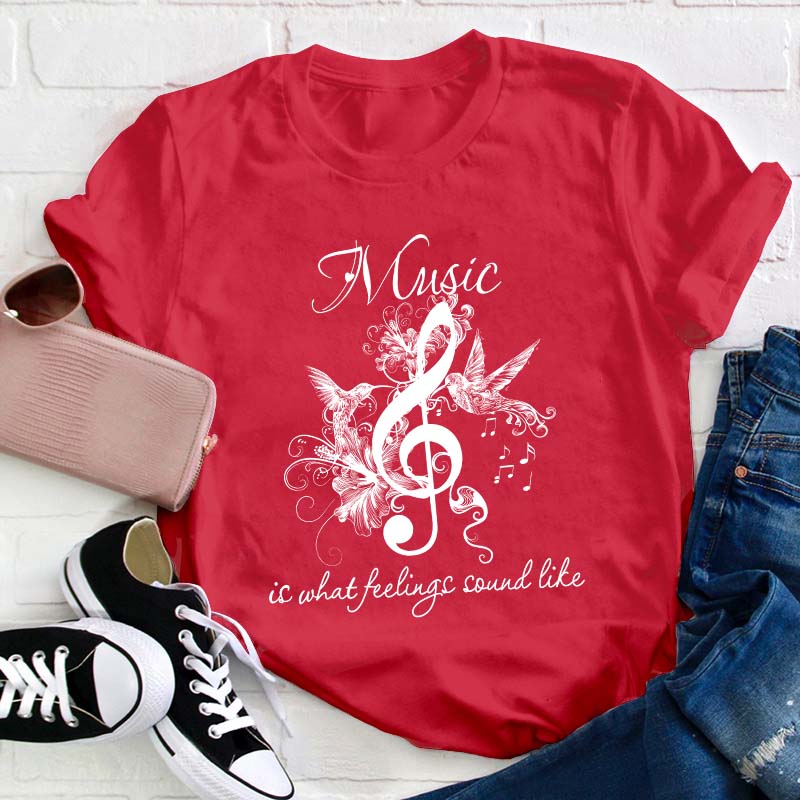 Music Is What Feelings Sound Like Teacher T-Shirt