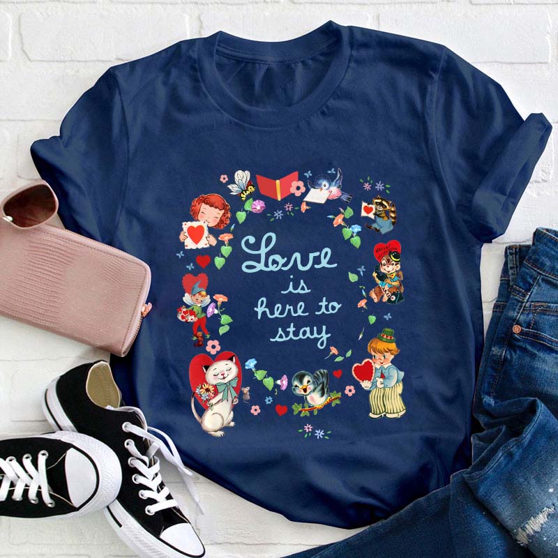 Love Is Here To Stay Teacher T-Shirt