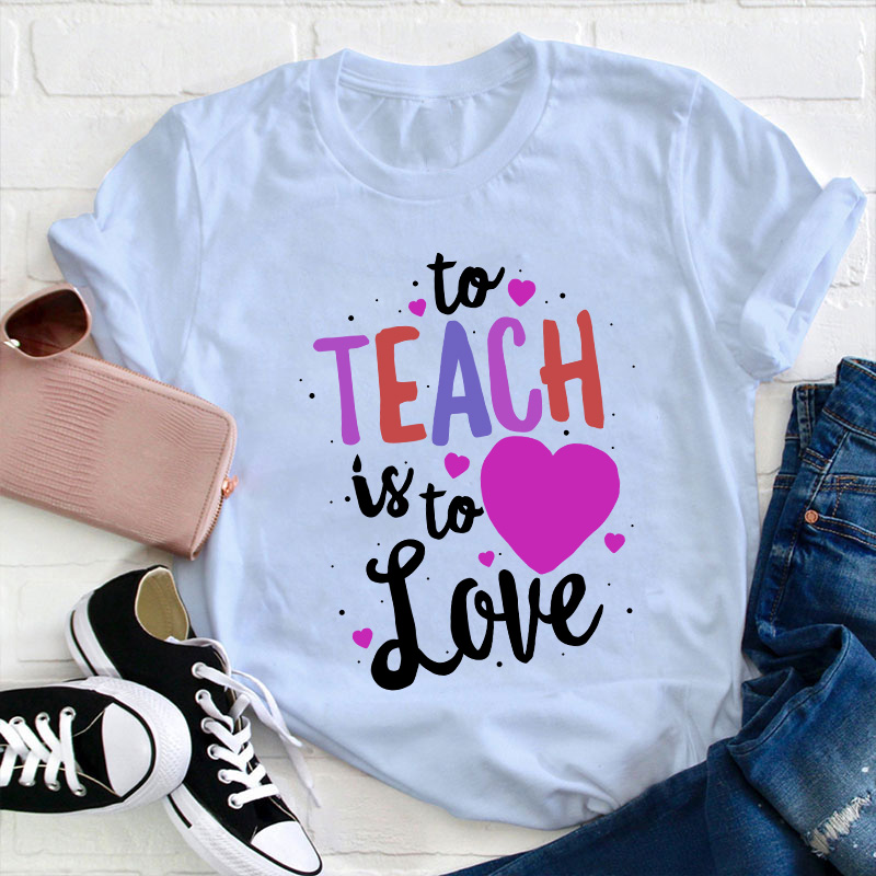 To Teach Is To Love Teacher T-Shirt