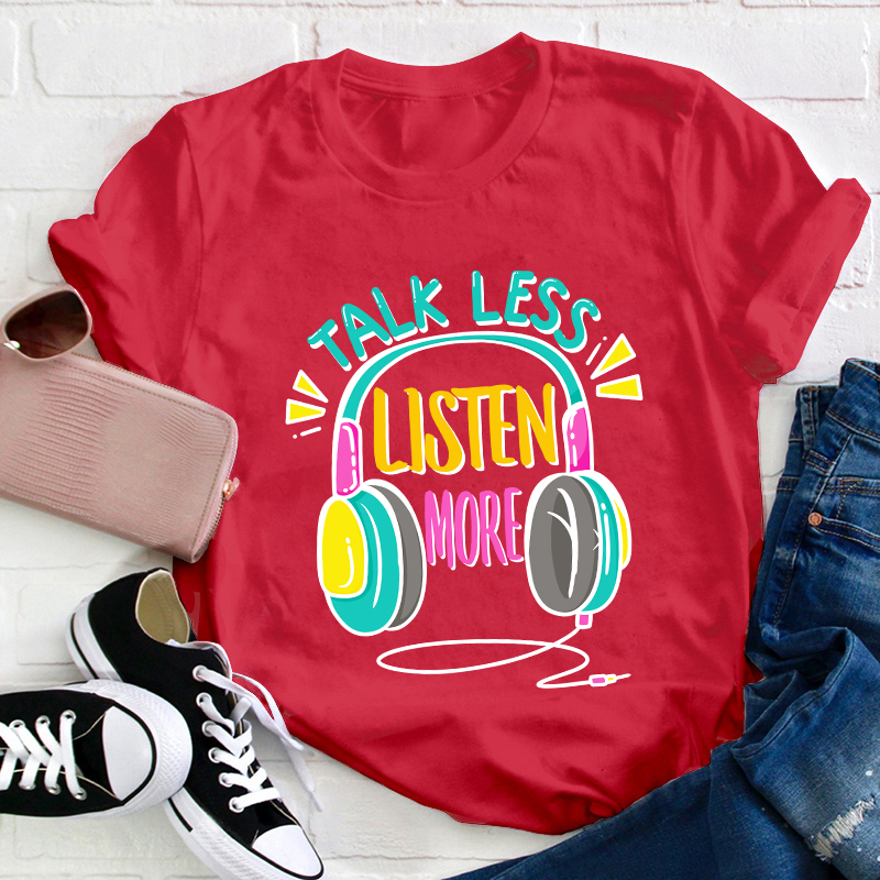 Talk Less Listen More Teacher T-Shirt