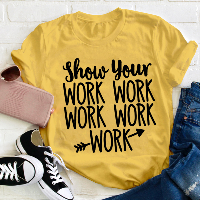 Show Your Work Work Work Teacher T-Shirt