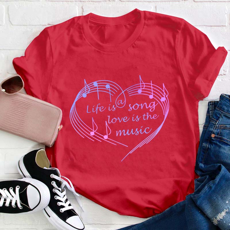 Life Is A Song Love Is The Music Teacher T-Shirt