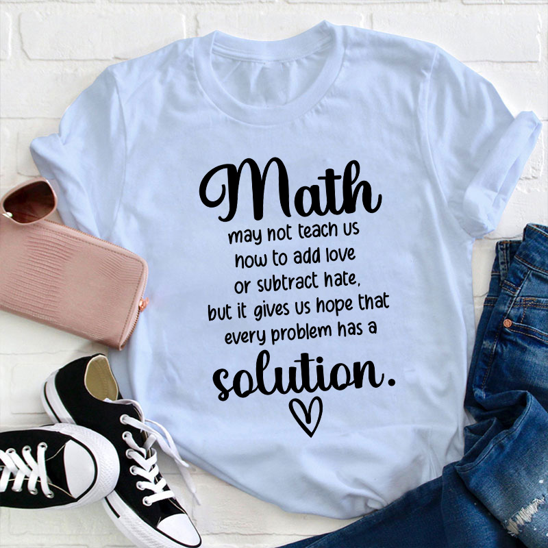 Math Gives Us Hope That Every Problem Has A Solution Teacher T-Shirt