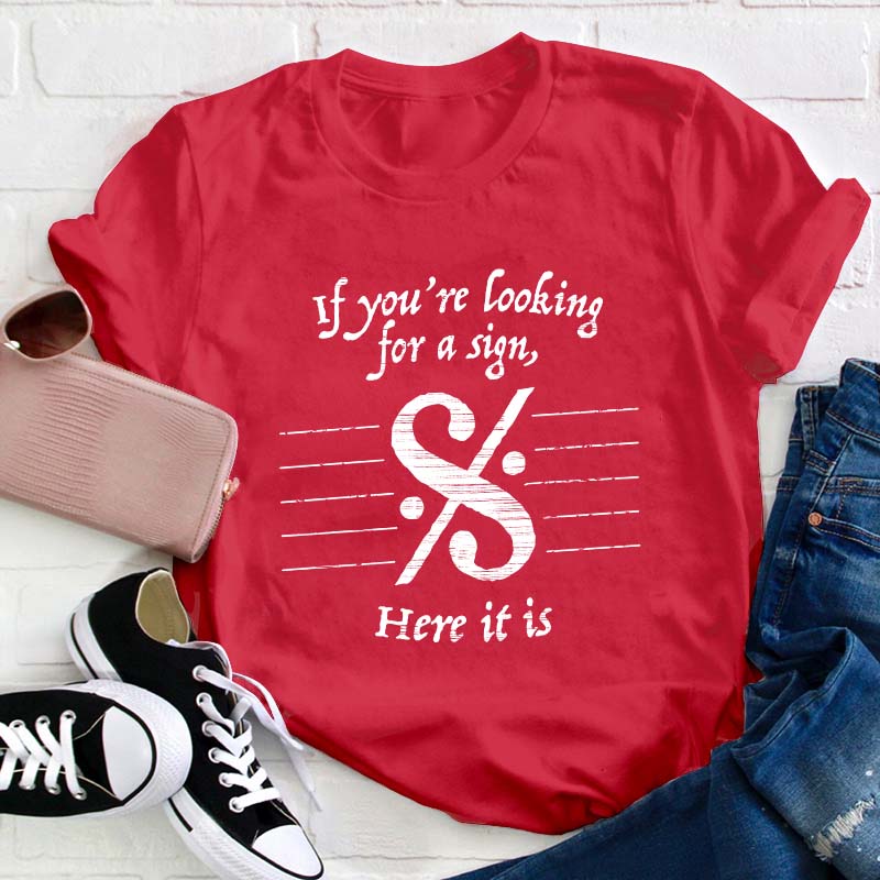 If You're Looking For A Sign Here It Is Teacher T-Shirt
