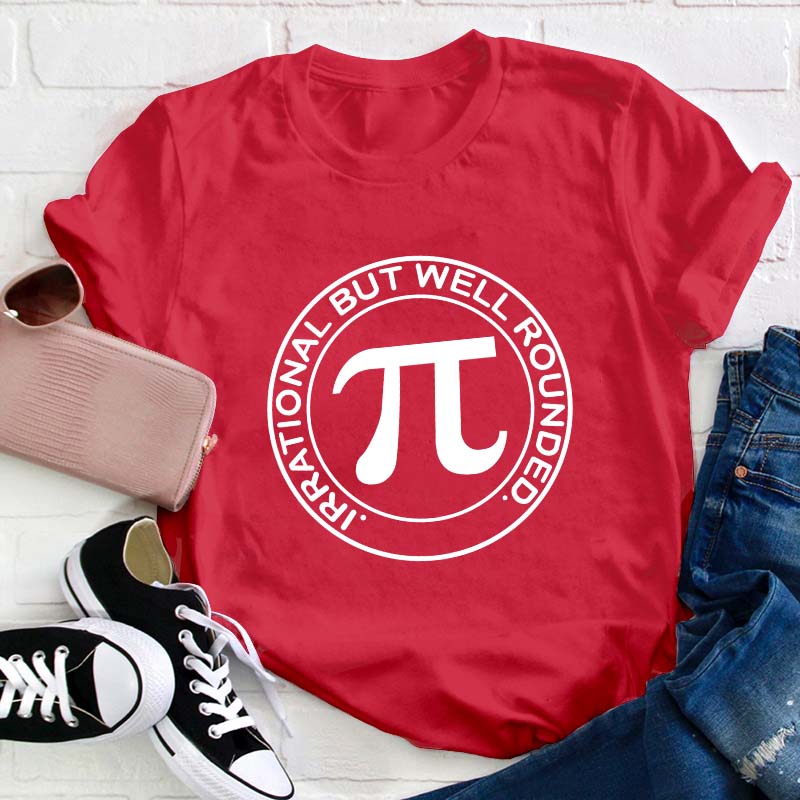 Irrational But Well Rounded Teacher T-Shirt