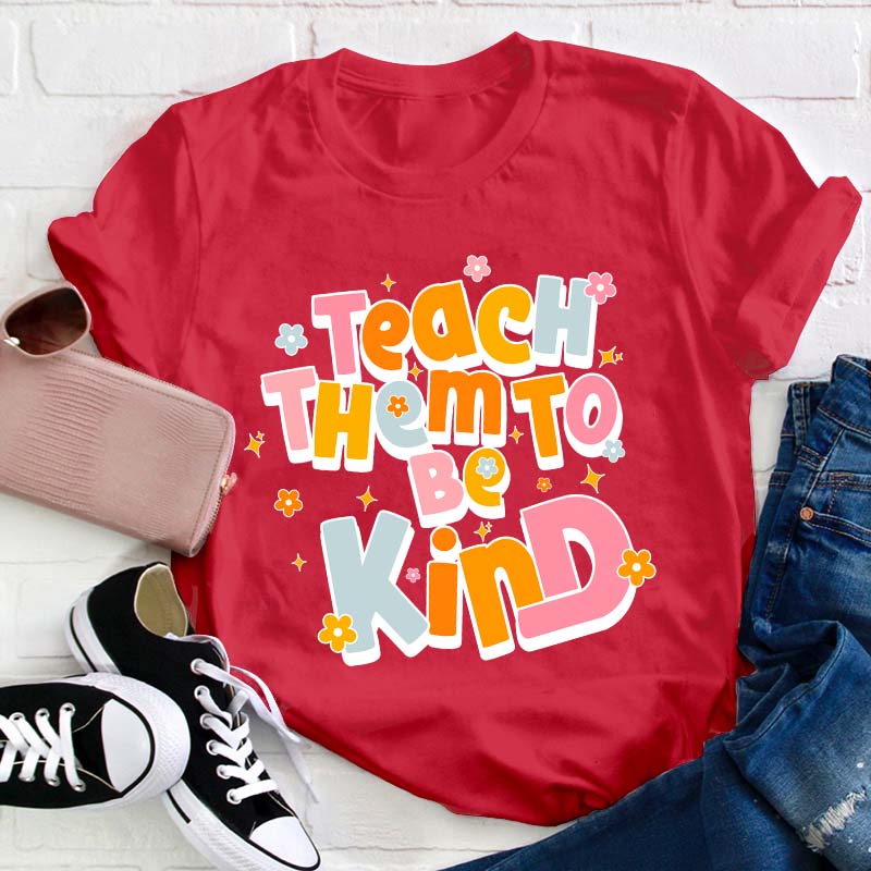 Teach Them To Be Kind Teacher T-Shirt