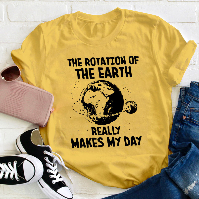 The Rotation Of The Earth Really Makes My Day Teacher T-Shirt
