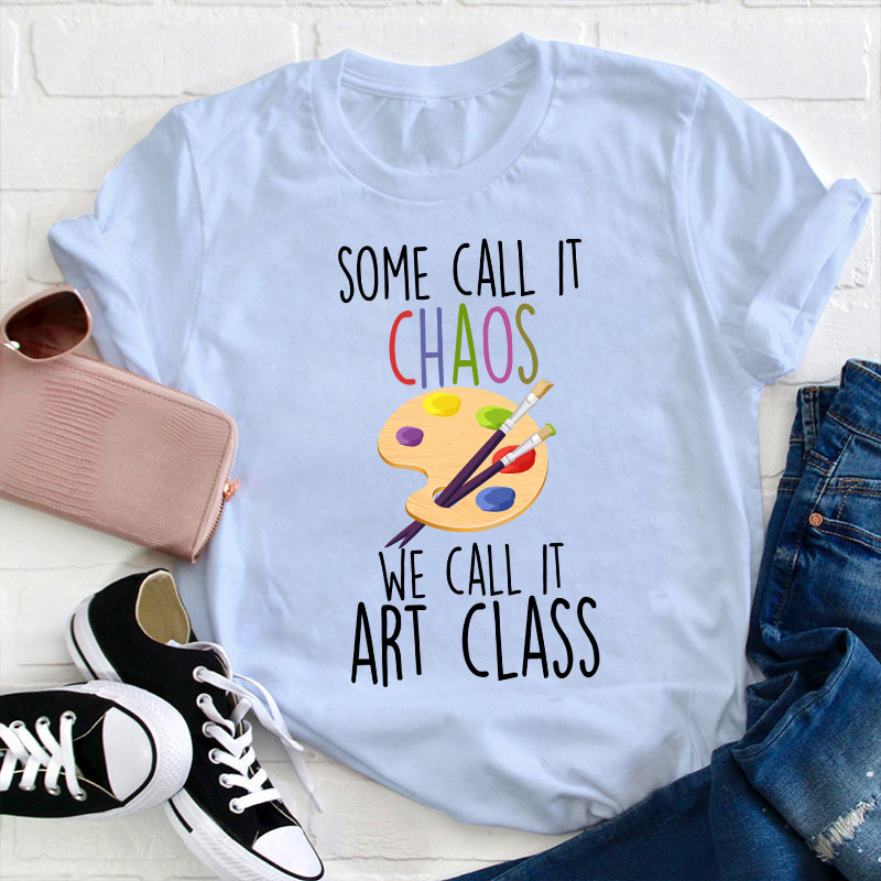 Some Call It Chaos We Call It Art Class Teacher T-Shirt