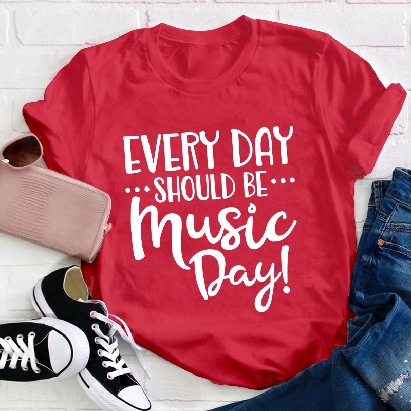 Every Day Should Be Music Day Teacher T-Shirt