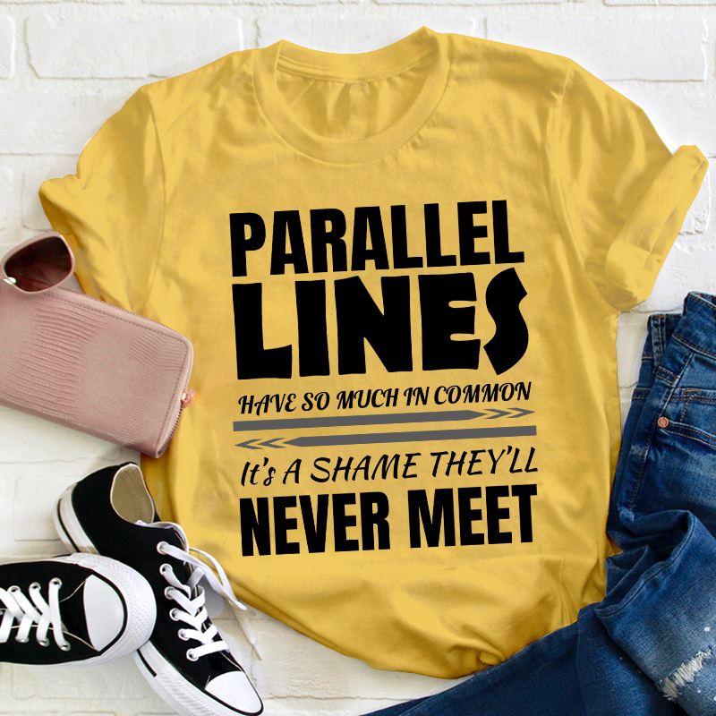 Parallel Lines Have So Much In Common Teacher T-Shirt