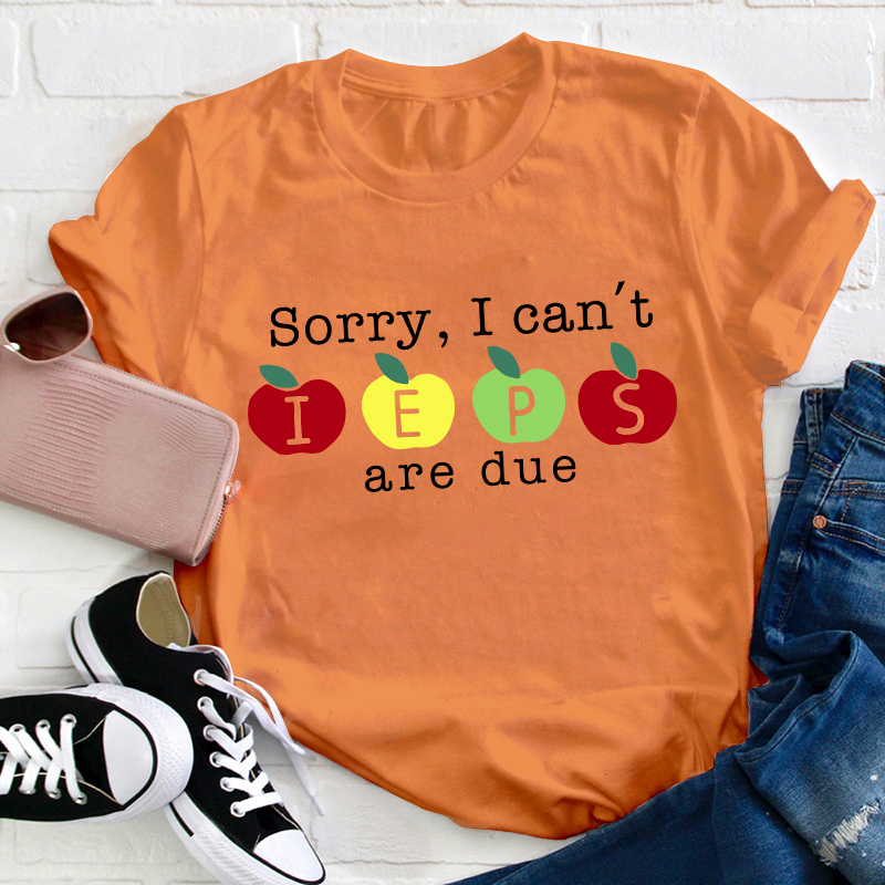Sorry I Can't Ieps Are Due Teacher T-Shirt