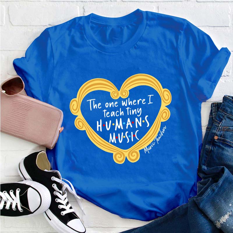 The One Where I Teach Tiny Humans Music Teacher T-Shirt