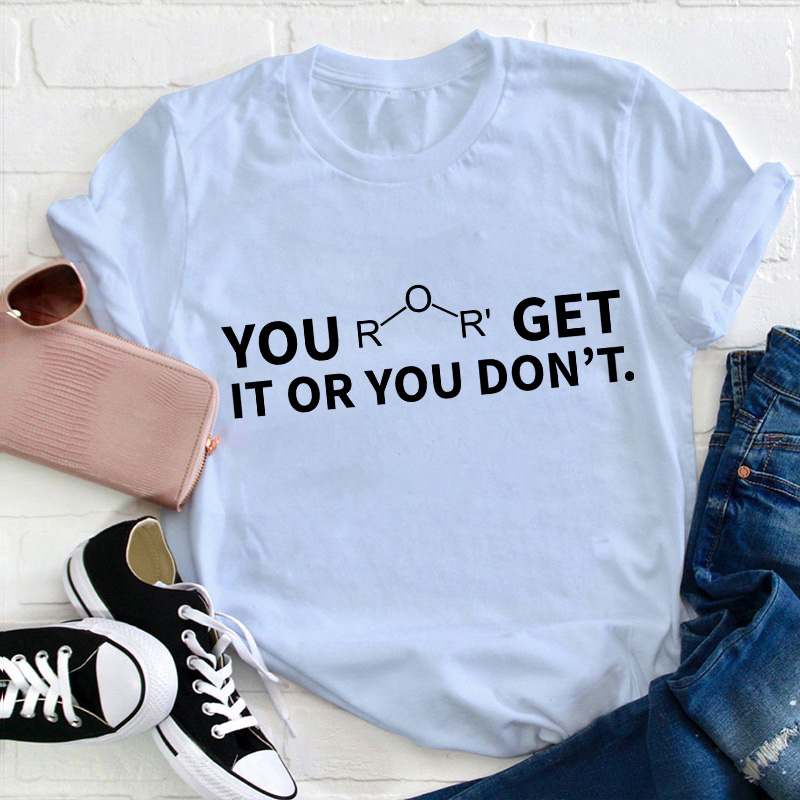 Get It Or You Don't Teacher T-Shirt