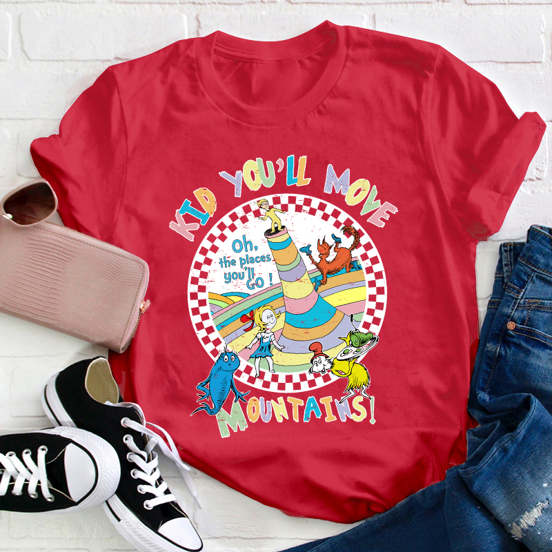 Kid You'll Move Mountains Teacher T-Shirt
