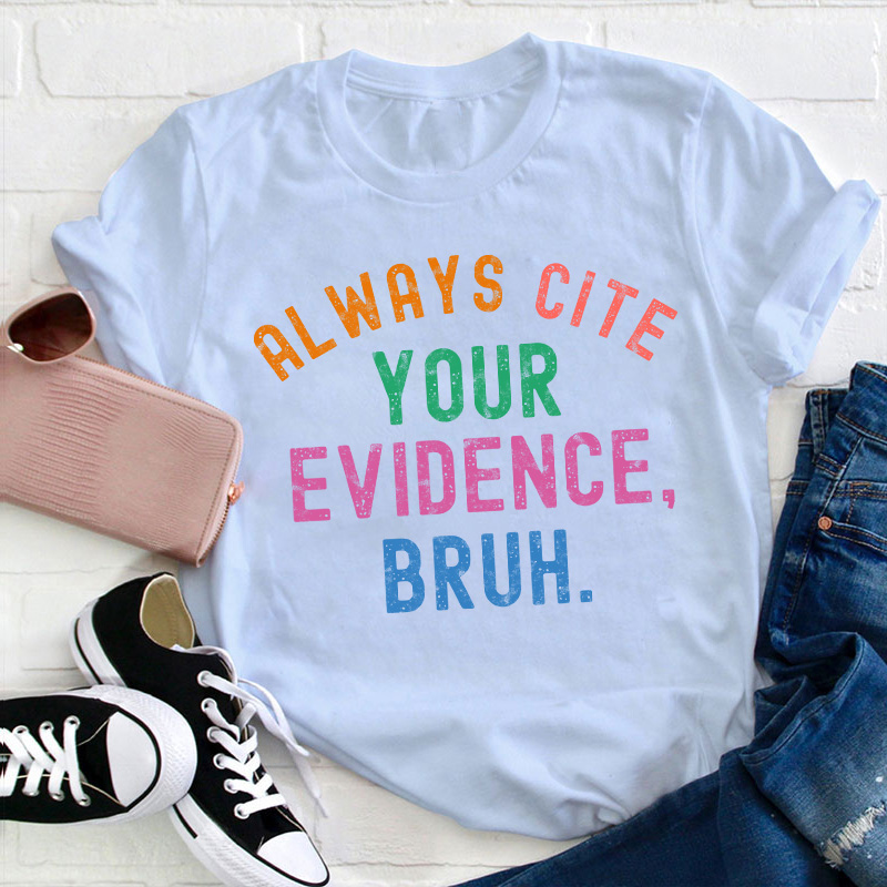 All Ways Cite Your Evidence Teacher T-Shirt