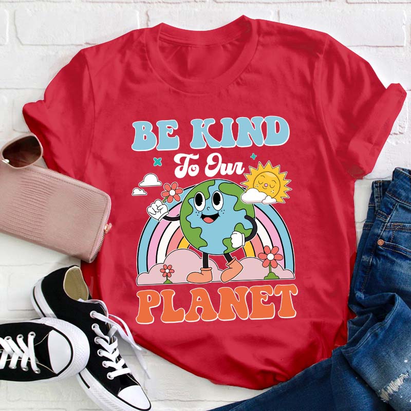 Be Kind To Your Planet Teacher T-Shirt