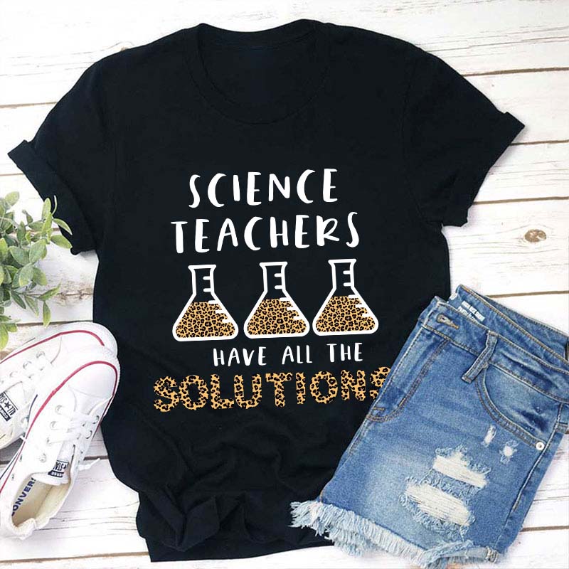 Science Teachers Have All The Solutions Teacher T-Shirt