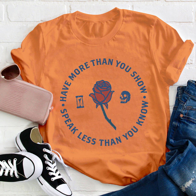 Have More Than You Show Teacher T-Shirt