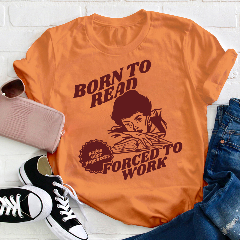Born To Read Forced To Work Teacher T-Shirt