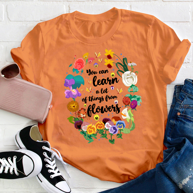 You Can Learn A Lot Of Things From Flowers Teacher T-Shirt