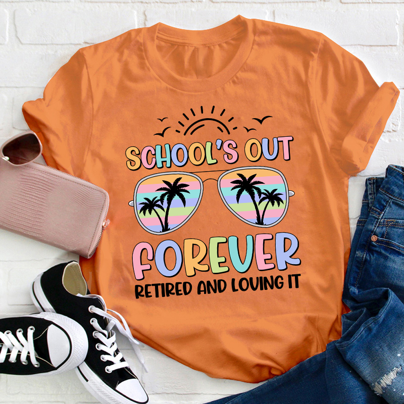 School's Out Forever Retired And Loving It Teacher T-Shirt