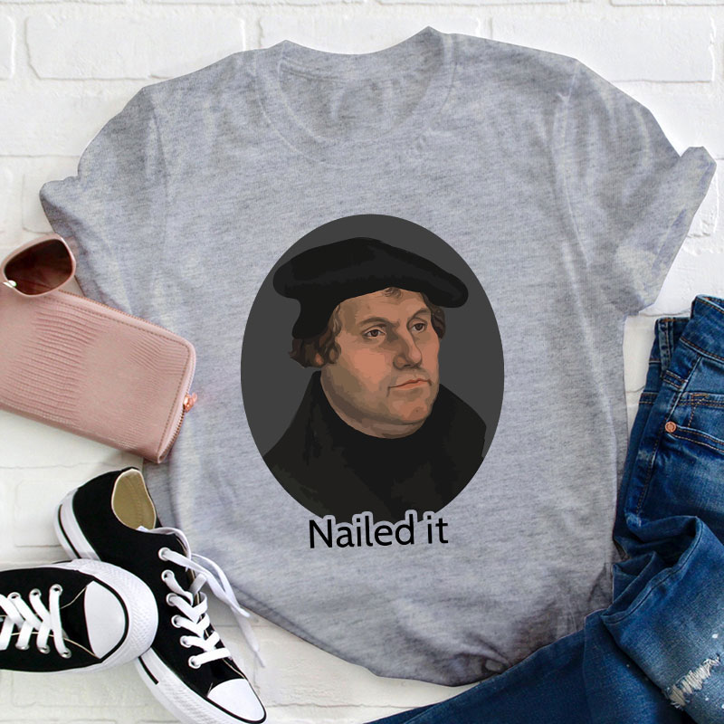 Martin Luther Nailed It Teacher T-Shirt
