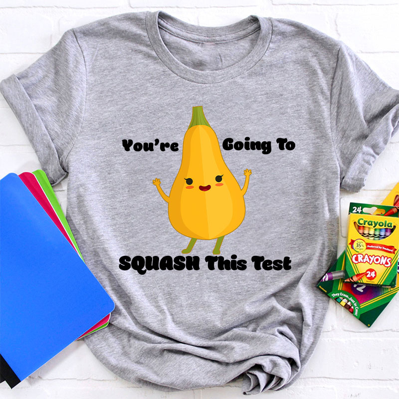 You're Going To Squash This Test Teacher T-Shirt