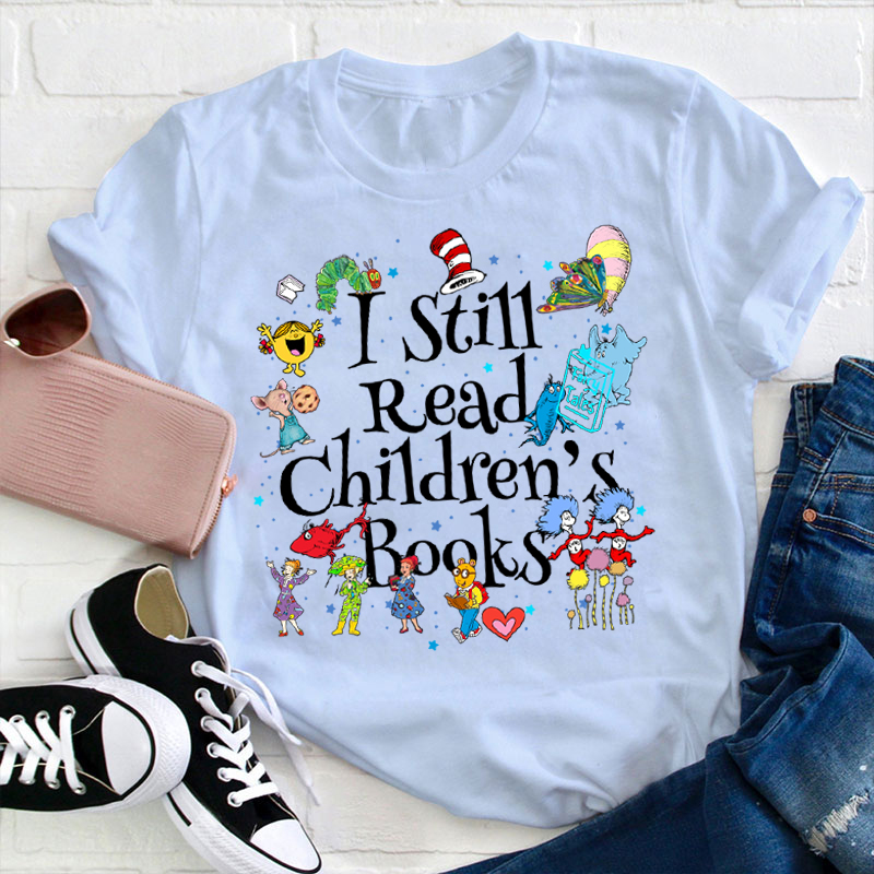 Book Lover I Still Read Children's Books Teacher T-Shirt