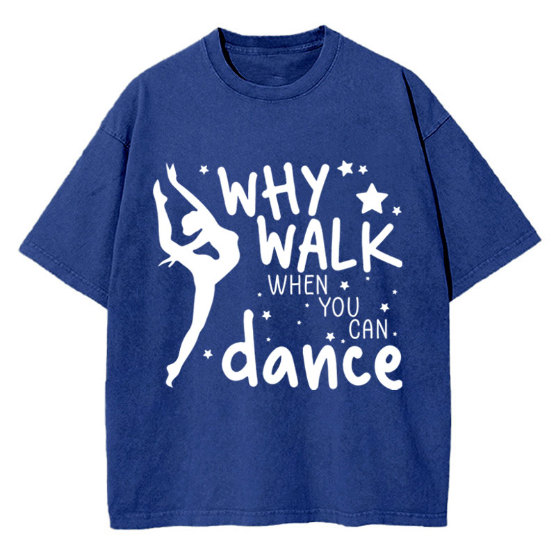 Why Walk When You Can Dance Teacher Washed T-Shirt