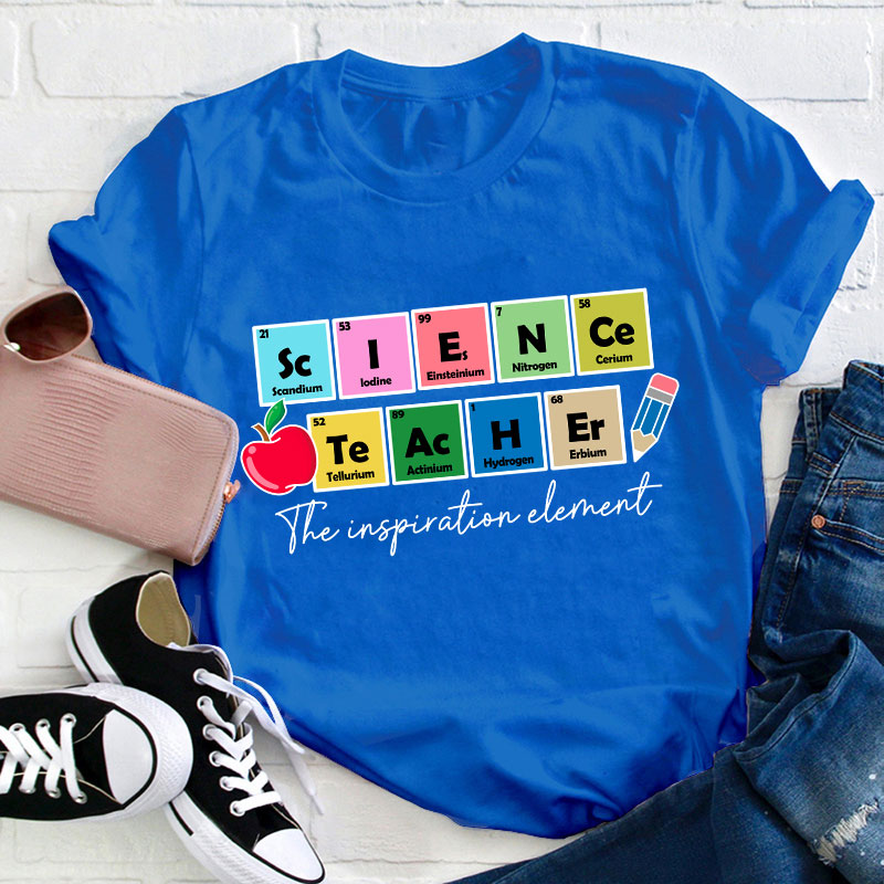 Science Teacher The Inspiration Element Funny Science Teacher T-Shirt