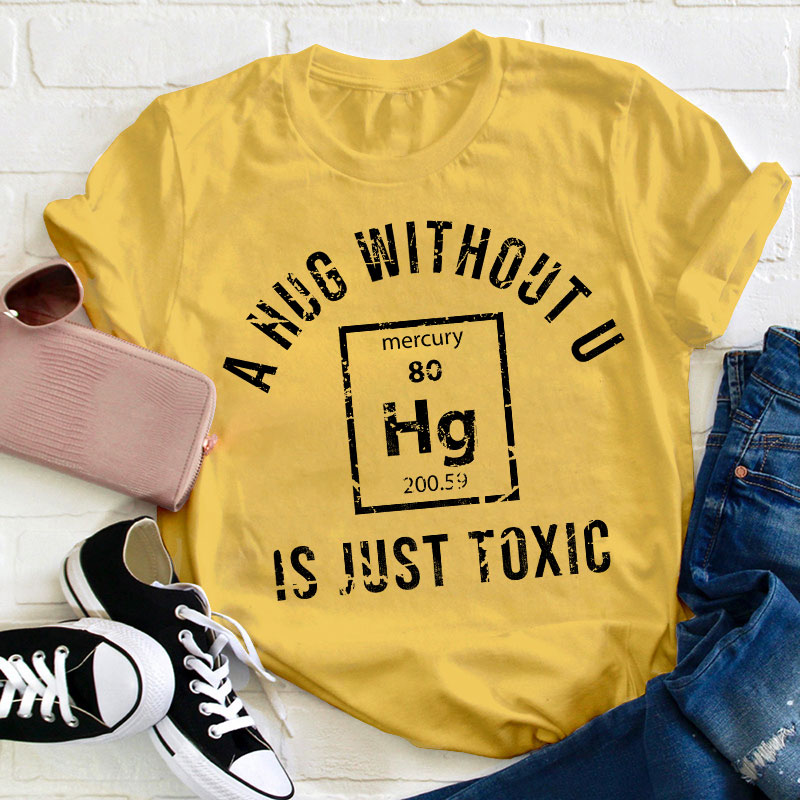 A Hug Without U Is Just Toxic Teacher T-Shirt