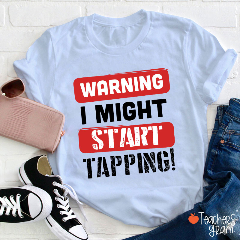 Warning I Might Start Tapping Teacher T-Shirt