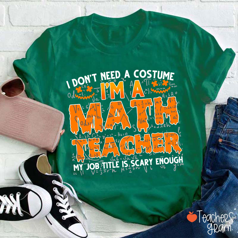 I Don’t Need A Costume I’m A Math Teacher Halloween Teacher T-Shirt