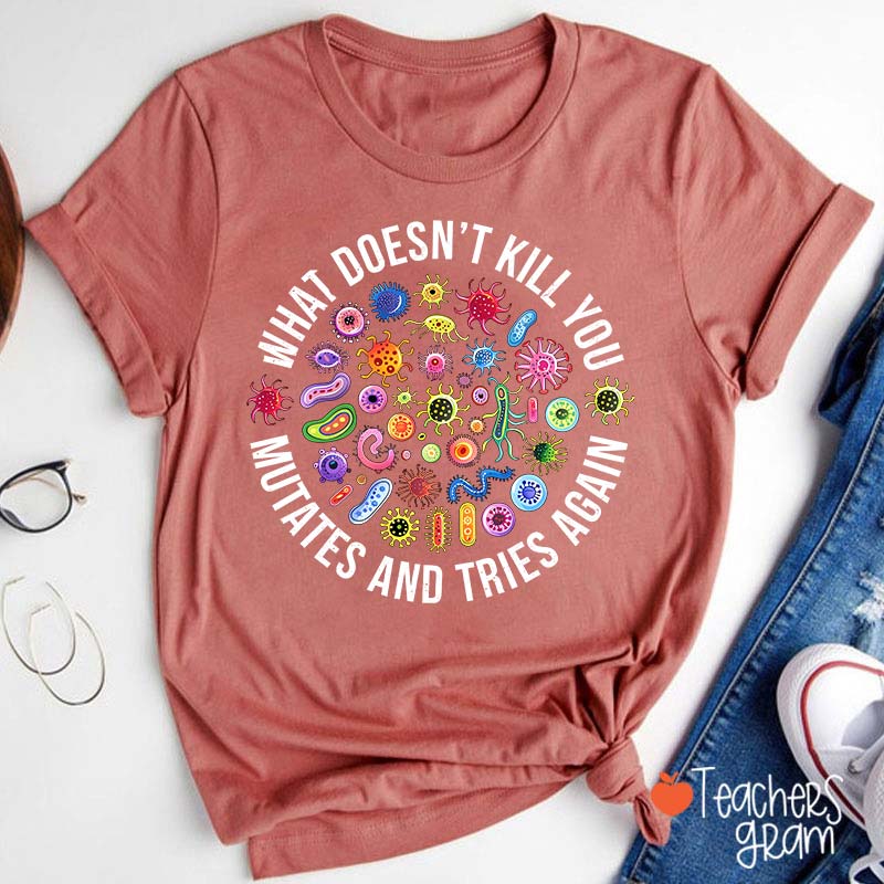 Cute Icon What Doesn't Kill You Mutates And Tries Again Teacher T-Shirt
